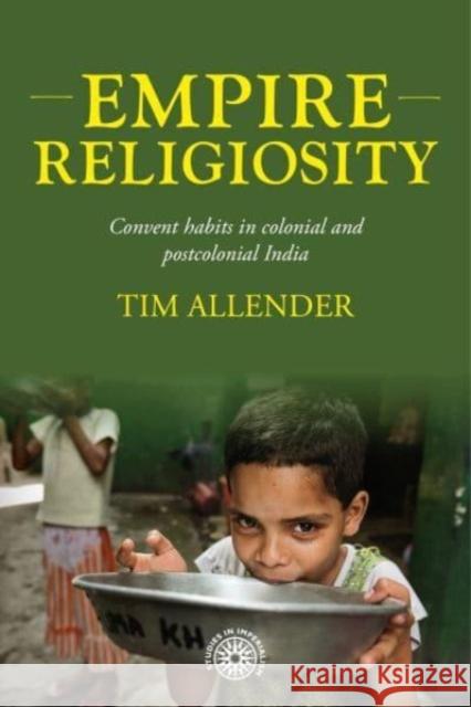 Empire Religiosity: Convent Habits in Colonial and Postcolonial India Tim Allender 9781526159106 Manchester University Press - książka