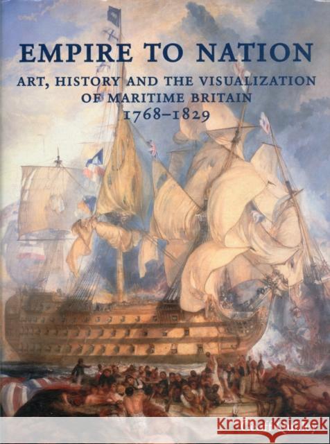 Empire to Nation: Art, History and the Visualization of Maritime Britain, 1768-1829 Quilley, Geoff 9780300175684 Paul Mellon Centre for Studies in British Art - książka