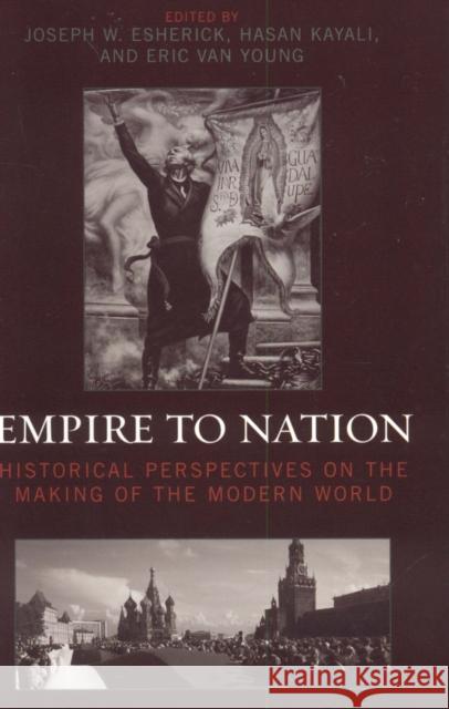 Empire to Nation: Historical Perspectives on the Making of the Modern World Esherick, Joseph W. 9780742540316 Rowman & Littlefield Publishers - książka