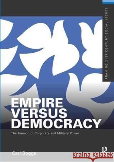 Empire Versus Democracy: The Triumph of Corporate and Military Power Carl Boggs 9781138154117 Routledge - książka