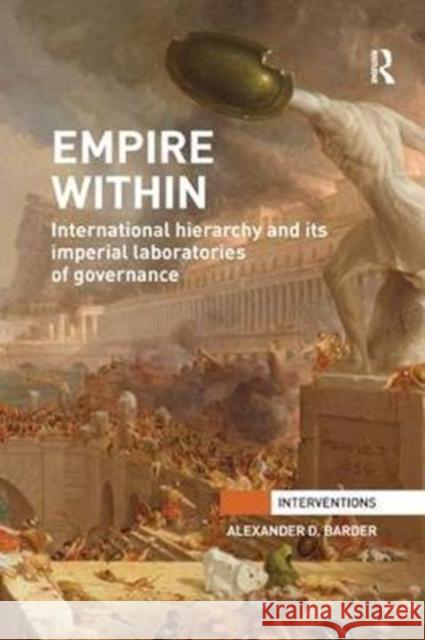 Empire Within: International Hierarchy and Its Imperial Laboratories of Governance Alexander D. Barder 9780815377184 Routledge - książka