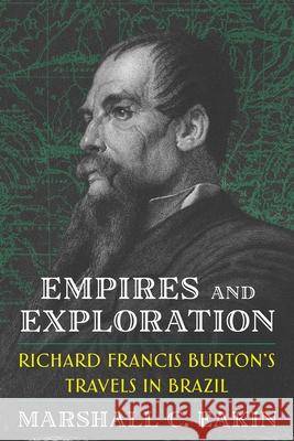 Empires and Exploration: Richard Francis Burton's Travels in Brazil Marshall C. Eakin 9780822967859 University of Pittsburgh Press - książka