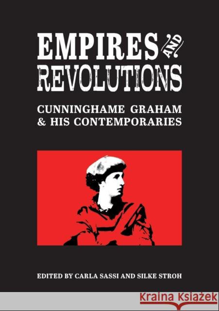 Empires and Revolutions: Cunninghame Graham and His Contemporaries Carla Sassi, Silke Stroh 9781908980250 Association for Scottish Literary Studies - książka