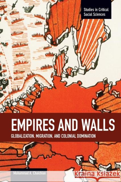 Empires and Walls: Globalization, Migration, and Colonial Domination Mohammad A. Chaichian 9781608464227 Haymarket Books - książka