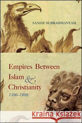 Empires between Islam and Christianity, 1500-1800 Subrahmanyam, Sanjay 9781438474342 State University of New York Press - książka