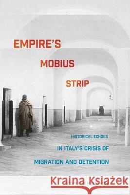 Empire's Mobius Strip: Historical Echoes in Italy's Crisis of Migration and Detention Stephanie Malia Hom 9781501739897 Cornell University Press - książka
