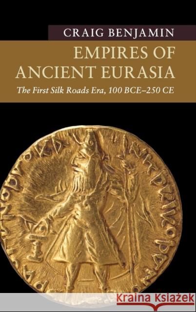 Empires of Ancient Eurasia: The First Silk Roads Era, 100 Bce - 250 Ce Benjamin, Craig 9781107114968 Cambridge University Press - książka