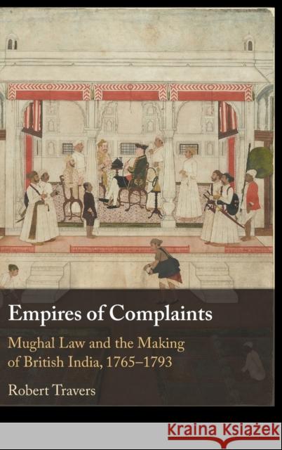 Empires of Complaints: Mughal Law and the Making of British India, 1765–1793 Robert Travers (Cornell University, New York) 9781009123389 Cambridge University Press - książka