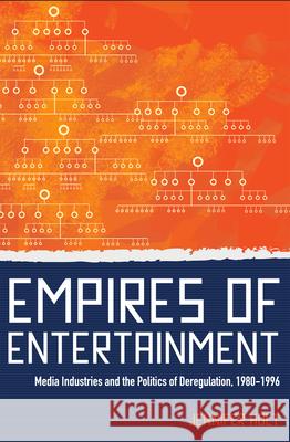 Empires of Entertainment: Media Industries and the Politics of Deregulation, 1980-1996 Holt, Jennifer 9780813550527 Rutgers University Press - książka
