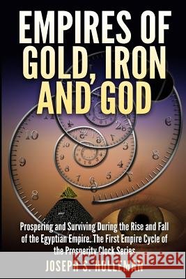 Empires of Gold, Iron and God: Prospering and Surviving During the Rise and Fall of the Egyptian Empire. The First Empire Cycle of the Prosperity Clo Holleman, Joseph S. 9781503089365 Createspace - książka