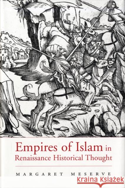 Empires of Islam in Renaissance Historical Thought Margaret Meserve 9780674026568 Harvard University Press - książka