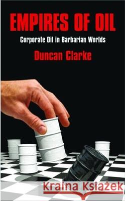 Empires of Oil: Corporate Oil in Barbarian Worlds Duncan Clarke 9781846680465 Profile Books - książka