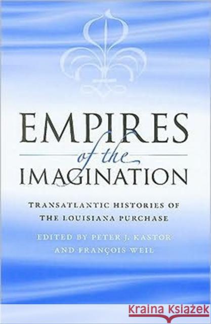Empires of the Imagination: Transatlantic Histories of the Louisiana Purchase Kastor, Peter J. 9780813928074 University of Virginia Press - książka