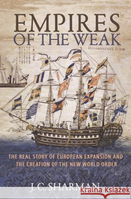 Empires of the Weak: The Real Story of European Expansion and the Creation of the New World Order J. C. Sharman 9780691210070 Princeton University Press - książka