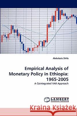 Empirical Analysis of Monetary Policy in Ethiopia: 1965-2005 Abdulaziz Shifa 9783844302325 LAP Lambert Academic Publishing - książka