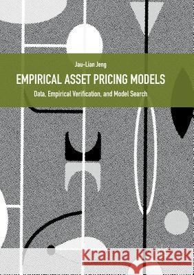 Empirical Asset Pricing Models: Data, Empirical Verification, and Model Search Jeng, Jau-Lian 9783030089320 Palgrave MacMillan - książka