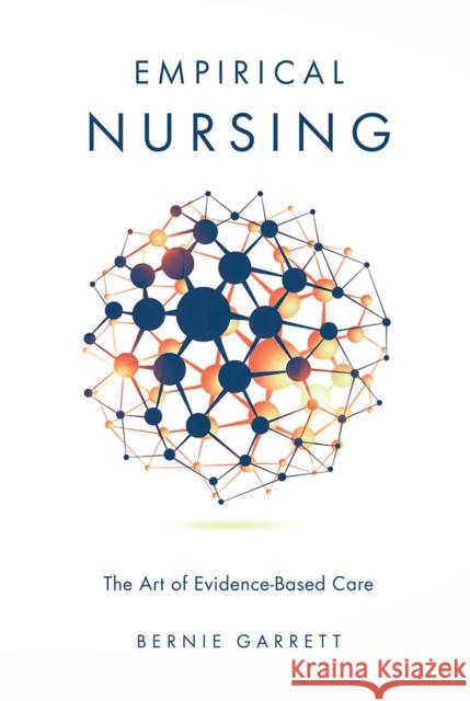 Empirical Nursing: The Art of Evidence-Based Care Bernie Garrett (University of British Columbia, Canada) 9781787438149 Emerald Publishing Limited - książka