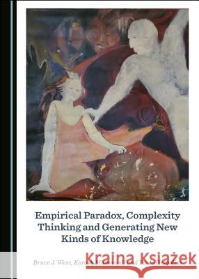 Empirical Paradox, Complexity Thinking and Generating New Kinds of Knowledge Bruce J. West Korosh Mahmoodi 9781527534407 Cambridge Scholars Publishing - książka