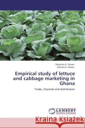 Empirical study of lettuce and cabbage marketing in Ghana Glover, Mawutor K., Glover, Edinam K. 9783846528181 LAP Lambert Academic Publishing - książka