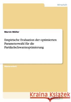 Empirische Evaluation der optimierten Parameterwahl für die Partikelschwarmoptimierung Marvin Müller 9783656097709 Grin Publishing - książka