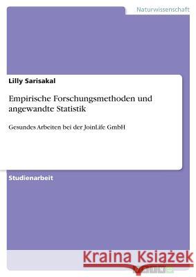 Empirische Forschungsmethoden und angewandte Statistik: Gesundes Arbeiten bei der JoinLife GmbH Sarisakal, Lilly 9783668693470 Grin Verlag - książka