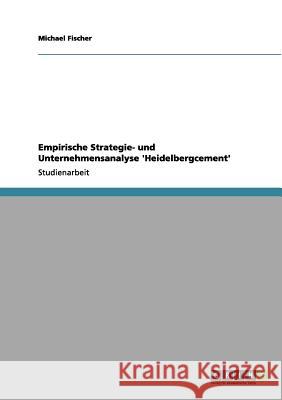 Empirische Strategie- und Unternehmensanalyse 'Heidelbergcement' Michael Fischer 9783656068549 Grin Verlag - książka