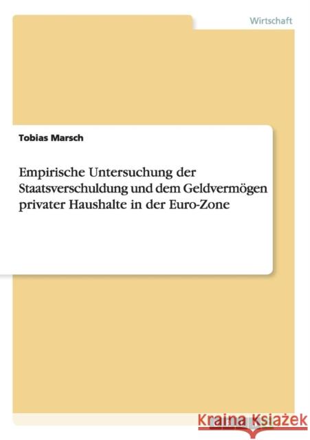 Empirische Untersuchung der Staatsverschuldung und dem Geldvermögen privater Haushalte in der Euro-Zone Tobias Marsch   9783656958635 Grin Verlag Gmbh - książka