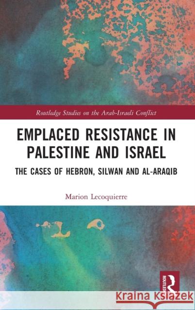 Emplaced Resistance in Palestine and Israel: The Cases of Hebron, Silwan and al-Araqib Lecoquierre, Marion 9781138555716 TAYLOR & FRANCIS - książka