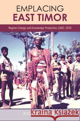 Emplacing East Timor: Regime Change and Knowledge Production, 1860-2010 Kisho Tsuchiya 9780824897772 University of Hawaii Press - książka