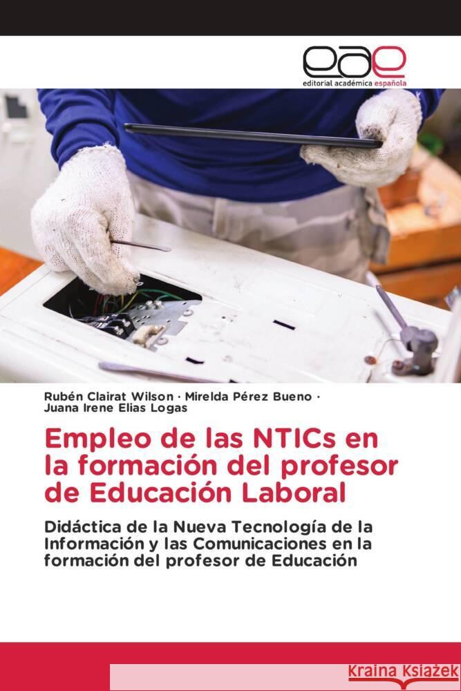 Empleo de las NTICs en la formación del profesor de Educación Laboral Clairat Wilson, Rubén, Pérez Bueno, Mirelda, Elías Logas, Juana Irene 9786203886696 Editorial Académica Española - książka