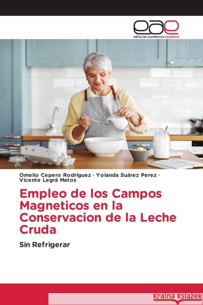 Empleo de los Campos Magneticos en la Conservacion de la Leche Cruda Cepero Rodriguez, Omelio, Suárez Perez, Yolanda, Legrá Matos, Vicente 9783639732412 Editorial Académica Española - książka