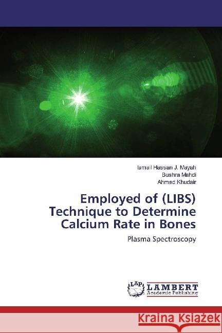 Employed of (LIBS) Technique to Determine Calcium Rate in Bones : Plasma Spectroscopy Hassan J. Mayah, Ismail; Mahdi, Bushra; Khudair, Ahmed 9783659955860 LAP Lambert Academic Publishing - książka