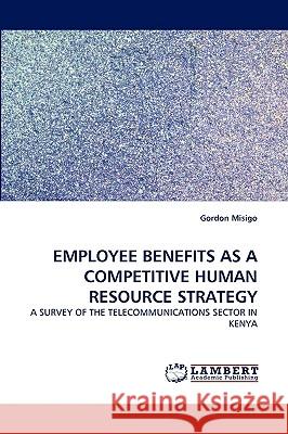 Employee Benefits as a Competitive Human Resource Strategy Gordon Misigo 9783838389158 LAP Lambert Academic Publishing - książka