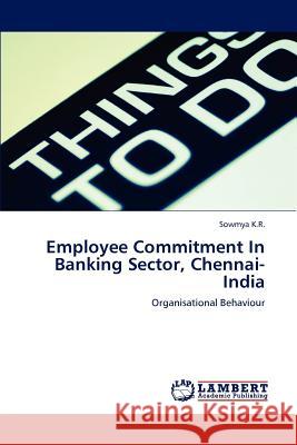 Employee Commitment in Banking Sector, Chennai-India Sowmya K.R.   9783847336877 LAP Lambert Academic Publishing AG & Co KG - książka