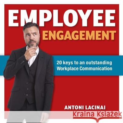 Employee engagement: 20 keys to outstanding workplace communication Antoni Lacinai Antoni Lacinai 9789151942346 Lacinai AB - książka