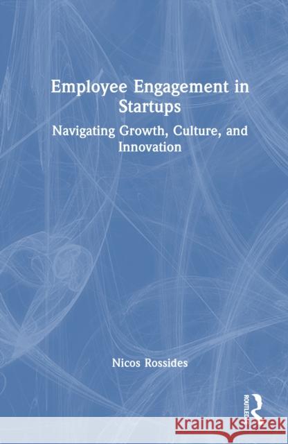 Employee Engagement in Startups: Navigating Growth, Culture, and Innovation Nicos Rossides 9781032975511 Routledge - książka
