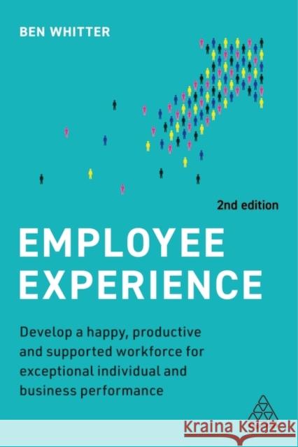 Employee Experience: Develop a Happy, Productive and Supported Workforce for Exceptional Individual and Business Performance Ben Whitter 9781398607705 Kogan Page - książka