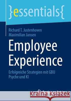 Employee Experience: Erfolgreiche Strategien Mit Gbu Psyche Und KI Richard T. Justenhoven Maximilian Jansen 9783658457709 Springer Gabler - książka