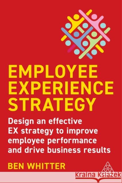 Employee Experience Strategy: Design an Effective EX Strategy to Improve Employee Performance and Drive Business Results Ben Whitter 9781398608825 Kogan Page Ltd - książka