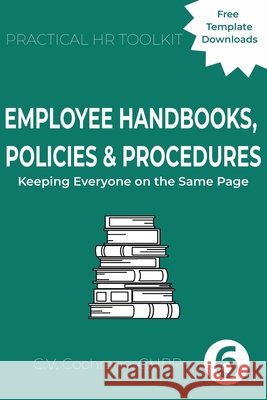 Employee Handbooks, Policies & Procedures: Keeping Everyone on the Same Page: Practical HR Toolkit Cochrane, C. V. 9798276173825 Independently Published - książka