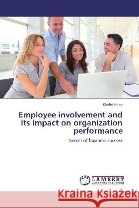 Employee involvement and its impact on organization performance : Secret of business success Khan, Khalid 9783659259951 LAP Lambert Academic Publishing - książka