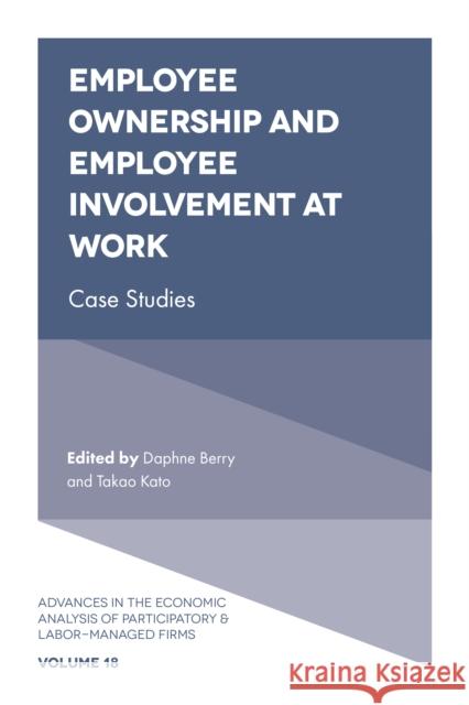 Employee Ownership and Employee Involvement at Work: Case Studies Professor Daphne Berry (University of Hartford, USA), Professor Takao Kato (Colgate University, USA) 9781787145207 Emerald Publishing Limited - książka