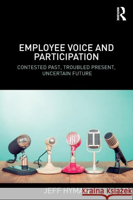 Employee Voice and Participation: Contested Past, Troubled Present, Uncertain Future Jeff Hyman 9781138043787 Routledge - książka