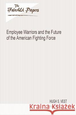 Employee Warriors and the Future of the American Fighting Force: Fairchild Paper Major Usaf Hugh S. Vest Air University Press 9781479364473 Createspace - książka