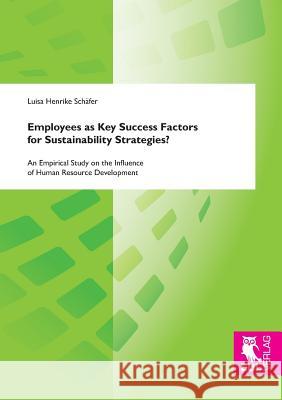 Employees as Key Success Factors for Sustainability Strategies? Luisa Henrike Schafer 9783844104523 Josef Eul Verlag Gmbh - książka