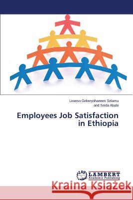 Employees Job Satisfaction in Ethiopia Selamu Liranso Gebreyohannes             Abate and 9783659805448 LAP Lambert Academic Publishing - książka