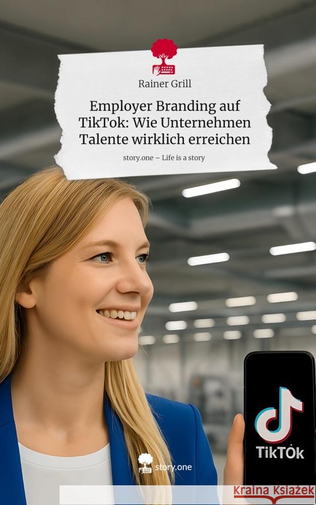 Employer Branding auf TikTok: Wie Unternehmen Talente wirklich erreichen. Life is a Story - story.one Grill, Rainer 9783711805836 story.one publishing - książka