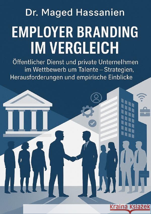 Employer Branding im Vergleich: Öffentlicher Dienst und private Unternehmen im Wettbewerb um Talente Hassanien, Dr. Maged 9783565014392 epubli - książka