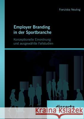 Employer Branding in der Sportbranche - Konzeptionelle Einordnung und ausgewählte Fallstudien Neuling, Franziska 9783954252282 Disserta Verlag - książka