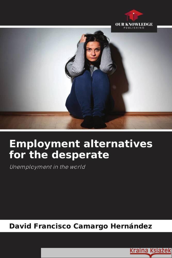 Employment alternatives for the desperate David Francisco Camarg 9786207983339 Our Knowledge Publishing - książka